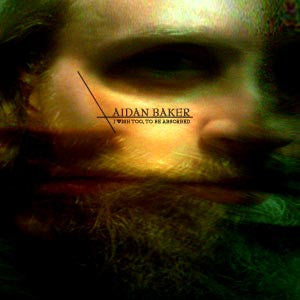 Aidan Baker - I Too Wish To Be Absorbed - 2CD