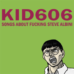 KID 606 - Songs About Fucking Steve Albini - CD